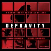 Depravity: A Narrative of 16 Serial Killers | [Harvey Rosenfeld]