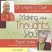 Making Your Thoughts Work For You | [Dr. Wayne W. Dyer, Byron Katie]