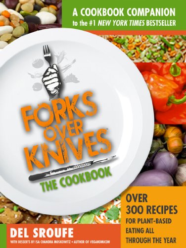 Forks Over Knives - The Cookbook: Over 300 Recipes for Plant-Based Eating All Through the Year