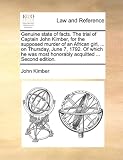 Genuine State of Facts. the Trial of Captain John Kimber, for the Supposed Murder of an African Girl, ... on Thursday, June 7, 1792. of Which He Was M