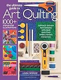 The Ultimate Guide to Art Quilting: Surface Design * Patchwork* Appliqué * Quilting * Embellishing * Finishing