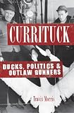 Currituck: Ducks, Politics & Outlaw Gunners