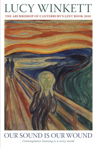 Our Sound is Our Wound: Contemplative Listening to a Noisy World; The Archbishop of Canterbury's Lent Book 2010