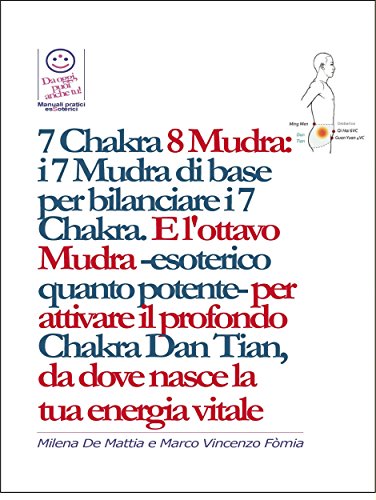 7 Chakra 8 Mudra:  i 7 Mudra di base per bilanciare i 7 Chakra. E l'ottavo Mudra -esoterico quanto potente- per attivare il profondo Chakra Dan Tian, da ... la  tua energia vitale (Italian Edition)