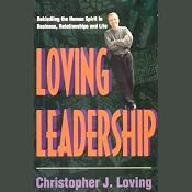 Loving Leadership: Rekindling the Human Spirit in Business, Relationships, and Life | [Christopher J. Loving]