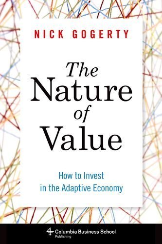 The Nature of Value: How to Invest in the Adaptive Economy (Columbia Business School Publishing) by Nick Gogerty (2014-07-08)