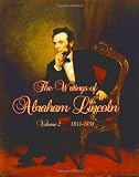 The Writings of Abraham Lincoln: Volume 2  1843 - 1858: Newly Formatted; Edited by Arthur Brooks Lapsley (Timeless Classic Books)