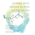 Coping with Trauma-Related Dissociation: Skills Training for Patients and Therapists