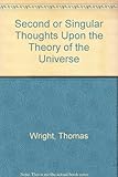 Second or singular thoughts upon the theory of the universe