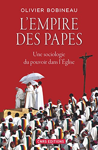 L'empire des papes: Une sociologie du pouvoir dans l'Église L'empire des papes: Une sociologie du pouvoir dans l'Église