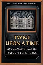 Twice upon a Time: Women Writers and the History of the Fairy Tale