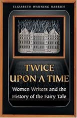 Twice upon a Time: Women Writers and the History of the Fairy Tale