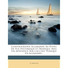 L'Orthographe Allemande Au Point de Vue Historique Et Pratique, Avec Un Appendice Sur L'Accent Tonique En Allemand...