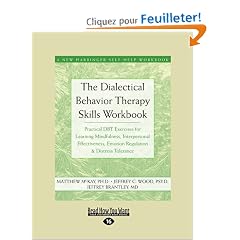 The Dialectical Behavior Therapy Skills Workbook: Practical DBT Exercises for Learning Mindfulness, Interpersonal Effectiveness, Emotion Regulation & Distress Tolerance