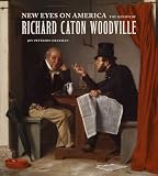 New eyes on America : the genius of Richard Caton Woodville