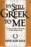 It's Still Greek to Me: An Easy-to-Understand Guide to Intermediate Greek