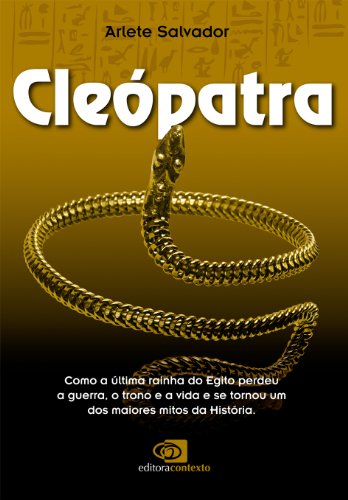 Cleópatra: como a última rainha do Egito perdeu a guerra, o trono e a vida e se tornou um dos maiores mitos da História (Portuguese Edition)