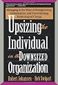 Upsizing the Individual in the Downsized Organization: Managing in the Wake of Reenineering, Globalization, and Overwhelming Technological Change