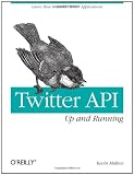 Twitter API: Up and Running: Learn How to Build Applications with the Twitter API