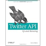 Twitter API: Up and Running: Learn How to Build Applications with the Twitter API