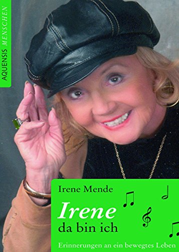 Irene - da bin ich: Erinnerungen an ein bewegtes Leben (Aquensis Menschen) (German Edition)