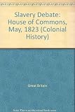 Substance of the debate in the House of Commons, on the 15th May, 1823, on a motion for the mitigation and gradual abolition of slavery throughout the British dominions