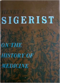 Henry E. Sigerist on the History of Medicine Henry E. Sigerist, Felix