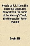 Novels by R. L. Stine (Study Guide): The Headless Ghost, the Babysitter II, the Curse of the Mummy's Tomb, the Werewolf of Fever Swamp-