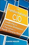 The Transformational CIO: Leadership and Innovation Strategies for it Executives in a Rapidly Changing World