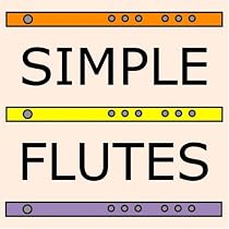 Simple Flutes: A Guide to Flute Making and Playing, or How to Make and Play Great Homemade Musical Instruments for Children and All Ages from Bamboo, Wood, Clay, Metal, PVC Plastic, or Anything Else