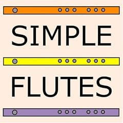 Simple Flutes: A Guide to Flute Making and Playing, or How to Make and Play Great Homemade Musical Instruments for Children and All Ages from Bamboo, Wood, Clay, Metal, PVC Plastic, or Anything Else