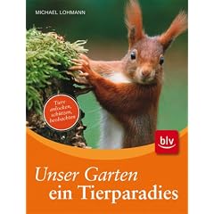 Unser Garten - ein Tierparadies: Tiere anlocken, sch�tzen, beobachten