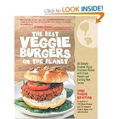 The Best Veggie Burgers on the Planet: 101 Flavor-packed Patties of 100% Vegan Goodness - With More Taste and Delicious Nutrition Than Anything You'd Find at the Store
