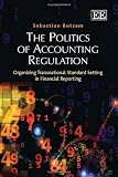 The Politics of Accounting Regulation: Organizing Transnational Standard Setting in Financial Reporting