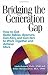 Bridging the Generation Gap: How to Get Radio Babies, Boomers, Gen Xers, And Gen Yers to Work Together And Achieve More