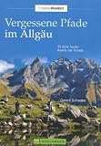 Vergessene Pfade im Allg�u: 32 stille Touren abseits des Trubels - Gerald Schwabe