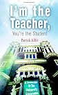 I'm The Teacher, You're The Student: A Semester In The University Classroom