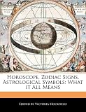 Horoscope, Zodiac Signs, Astrological Symbols: What it All Means