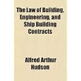 The Law of Building, Engineering, and Ship Building Contracts by Alfred Arthur Hudson