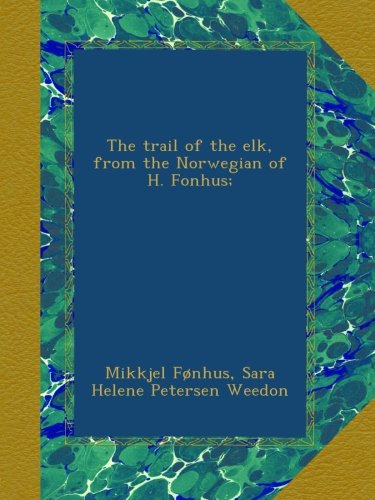The trail of the elk, from the Norwegian of H. Fonhus;