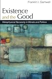 Existence and the good : metaphysical necessity in morals and politics