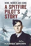Wine, women and song : a Spitfire pilot's story