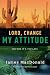Lord, Change My Attitude: Before It's Too Late