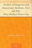 Alcohol: A Dangerous and Unnecessary Medicine, How and Why What Medical Writers Say