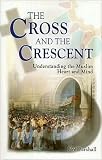 The Cross and the Crescent: Understanding the Muslim Heart and Mind