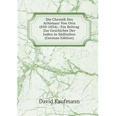 Die Chronik Des Achimaaz Von Oria (850-1054).: Ein Beitrag Zur Geschichte Der Juden in S�ditalien (German Edition)