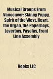 Musical groups from Vancouver: Skinny Puppy, Spirit of the West, Heart, The Organ, The Paperboys, Loverboy, Front Line Assembly, Payolas
