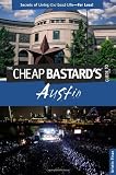 The Cheap Bastard's Guide to Austin: Secrets of Living the Good Life--For Less!