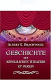Geschichte des k�niglichen Theaters zu Berlin: Nach Archivalien des K�nigl. Geh. Staatsarchivs und des K�nigl. Theaters