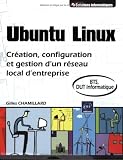 Ubuntu Linux : Création, configuration et gestion d un réseau local d entreprise